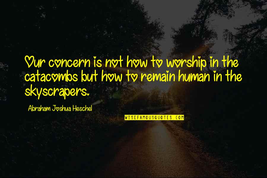 Skyscraper Quotes By Abraham Joshua Heschel: Our concern is not how to worship in