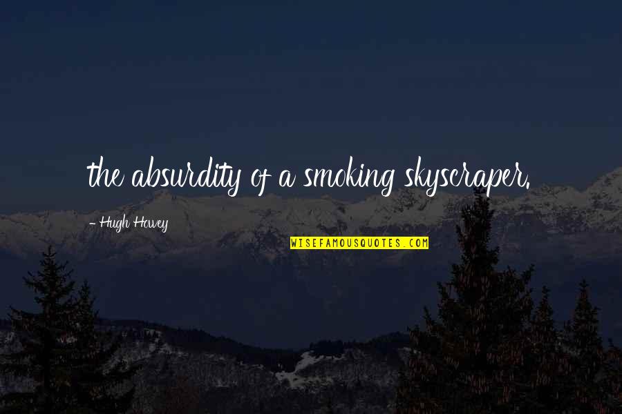 Skyscraper Quotes By Hugh Howey: the absurdity of a smoking skyscraper.