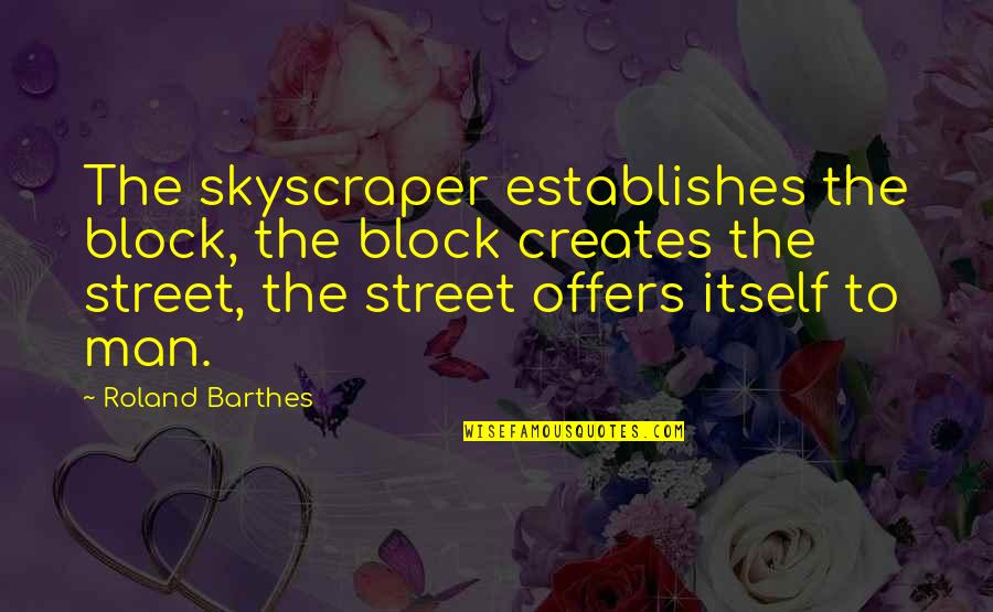 Skyscraper Quotes By Roland Barthes: The skyscraper establishes the block, the block creates