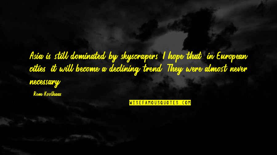 Skyscrapers Quotes By Rem Koolhaas: Asia is still dominated by skyscrapers. I hope