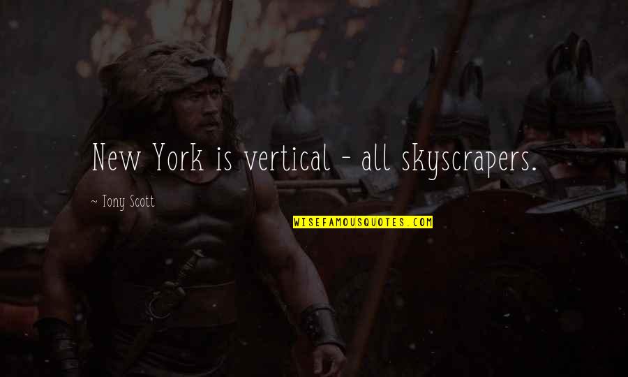 Skyscrapers Quotes By Tony Scott: New York is vertical - all skyscrapers.