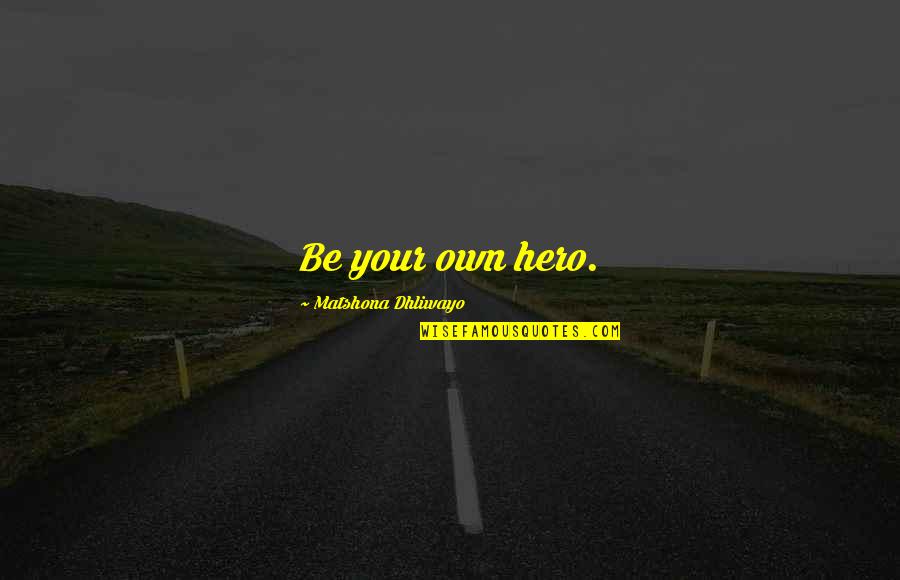 Skyvector Quotes By Matshona Dhliwayo: Be your own hero.