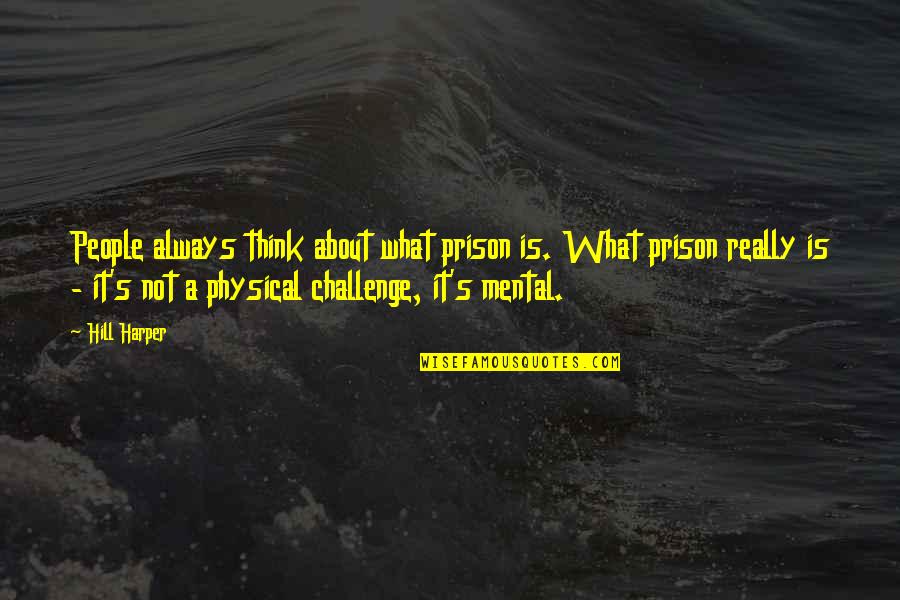 Skyvern Quotes By Hill Harper: People always think about what prison is. What Skyvern Quotes By Hill Harper: People always think about what prison is. What