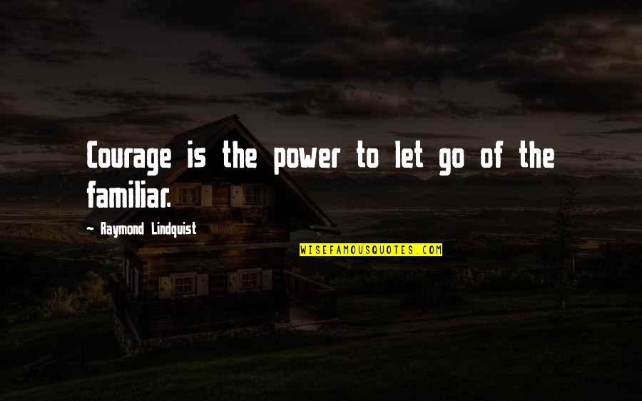Skyvern Quotes By Raymond Lindquist: Courage is the power to let go of Skyvern Quotes By Raymond Lindquist: Courage is the power to let go of