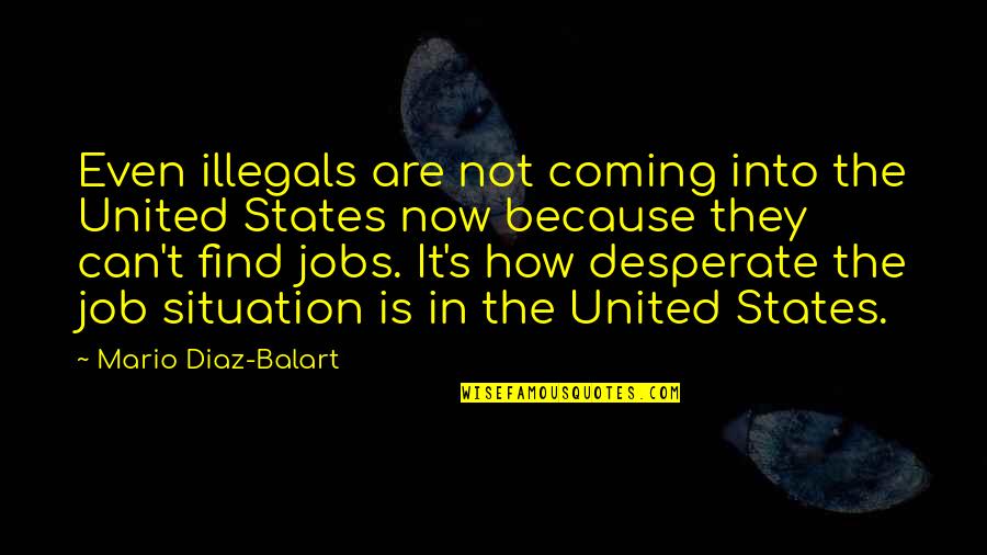 Skywalkers Movie Quotes By Mario Diaz-Balart: Even illegals are not coming into the United