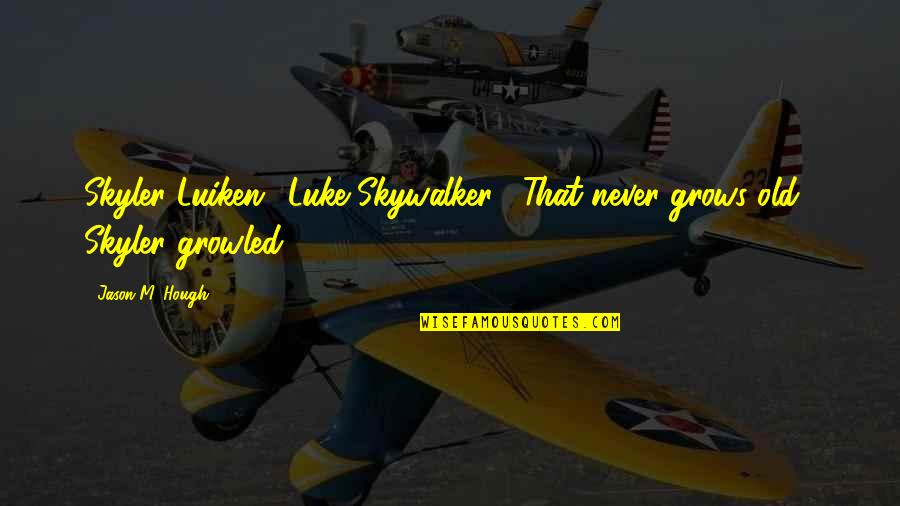 Skywalker's Quotes By Jason M. Hough: Skyler Luiken.""Luke Skywalker?""That never grows old," Skyler growled.