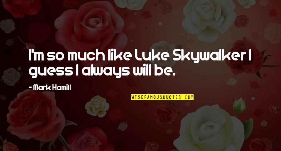 Skywalker's Quotes By Mark Hamill: I'm so much like Luke Skywalker I guess