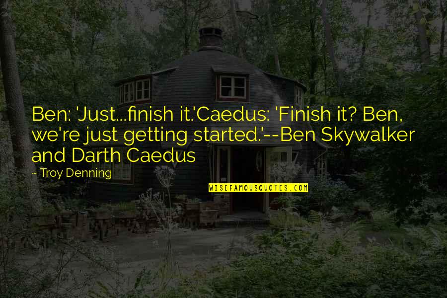 Skywalker's Quotes By Troy Denning: Ben: 'Just...finish it.'Caedus: 'Finish it? Ben, we're just