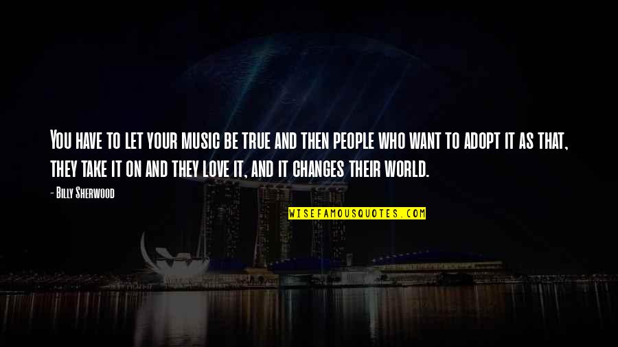 Skyward Misd Quotes By Billy Sherwood: You have to let your music be true Skyward Misd Quotes By Billy Sherwood: You have to let your music be true