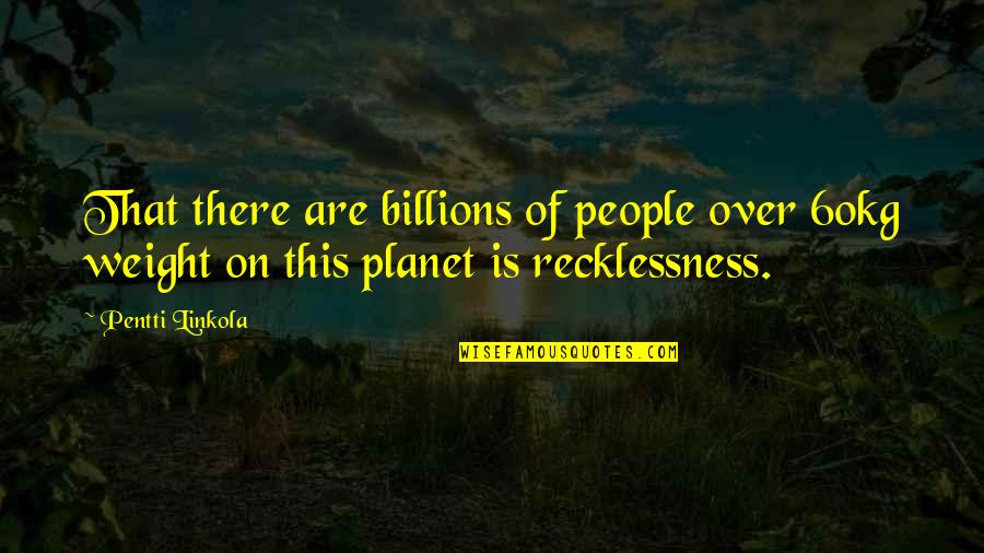Skyward Spensa Quotes By Pentti Linkola: That there are billions of people over 60kg