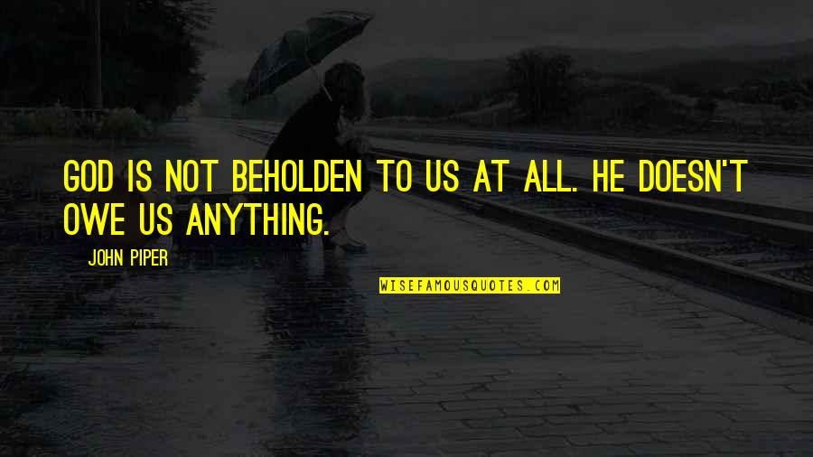 Skywing Icewing Quotes By John Piper: God is not beholden to us at all.