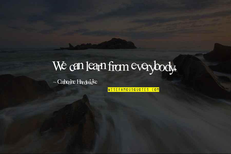 Skywing Names Quotes By Catherine Hardwicke: We can learn from everybody. Skywing Names Quotes By Catherine Hardwicke: We can learn from everybody.
