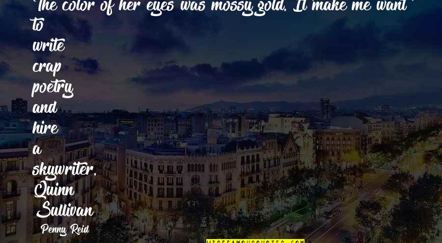 Skywriter Quotes By Penny Reid: The color of her eyes was mossy gold. Skywriter Quotes By Penny Reid: The color of her eyes was mossy gold.