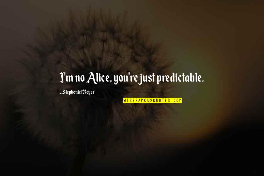 Skz Blueprint Quotes By Stephenie Meyer: I'm no Alice, you're just predictable. Skz Blueprint Quotes By Stephenie Meyer: I'm no Alice, you're just predictable.