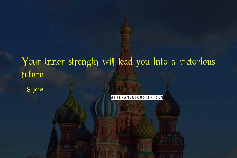 Sl Jones quotes: Your inner strength will lead you into a victorious future