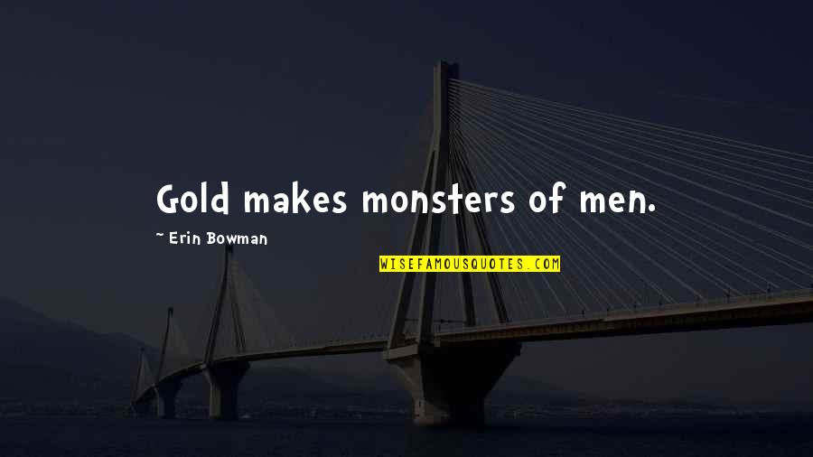 Slaaneshi Quotes By Erin Bowman: Gold makes monsters of men.