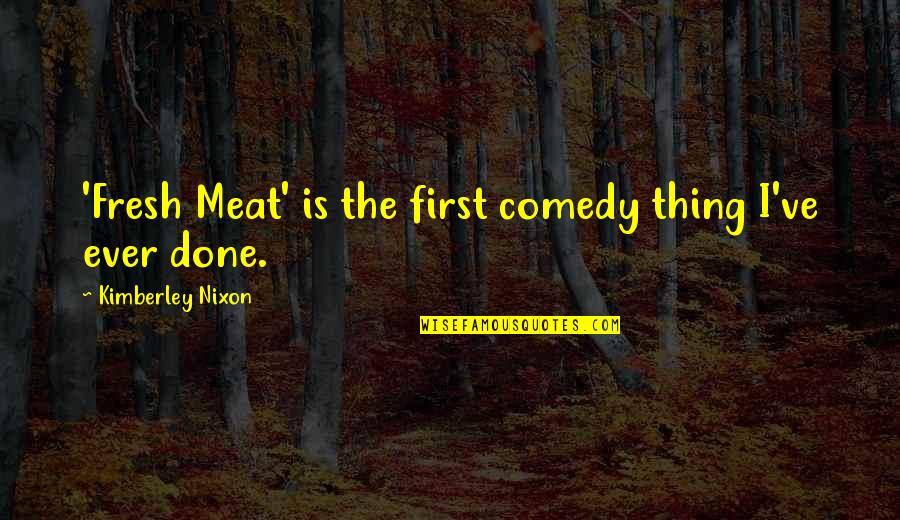 Slaap Lekker Schat Quotes By Kimberley Nixon: 'Fresh Meat' is the first comedy thing I've Slaap Lekker Schat Quotes By Kimberley Nixon: 'Fresh Meat' is the first comedy thing I've