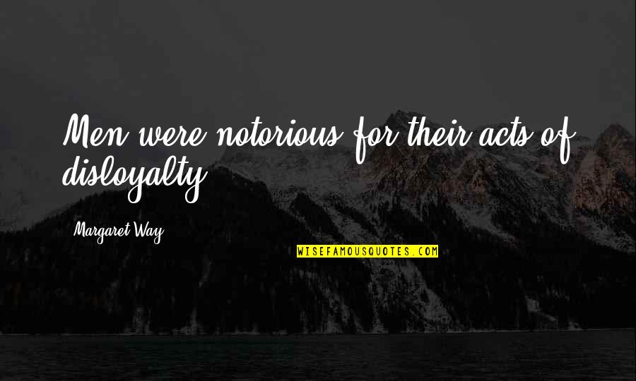Slaap Lekker Schat Quotes By Margaret Way: Men were notorious for their acts of disloyalty. Slaap Lekker Schat Quotes By Margaret Way: Men were notorious for their acts of disloyalty.