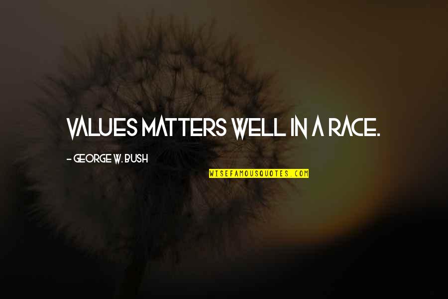 Slaap Zacht Quotes By George W. Bush: Values matters well in a race.