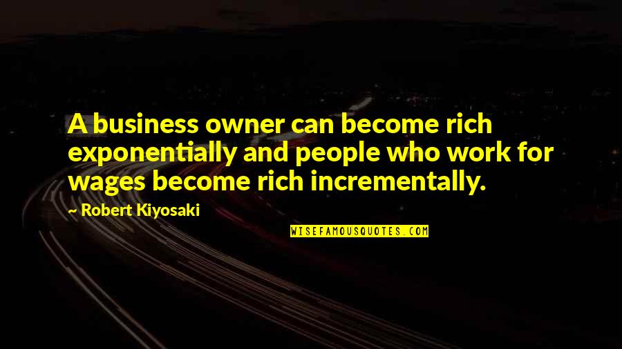 Slabach Trailer Quotes By Robert Kiyosaki: A business owner can become rich exponentially and