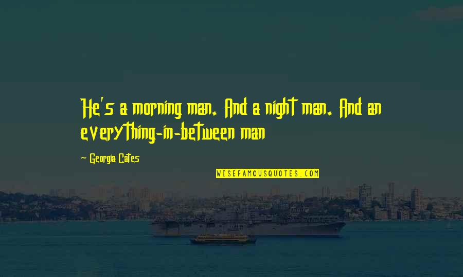 Slabber Fish Quotes By Georgia Cates: He's a morning man. And a night man.
