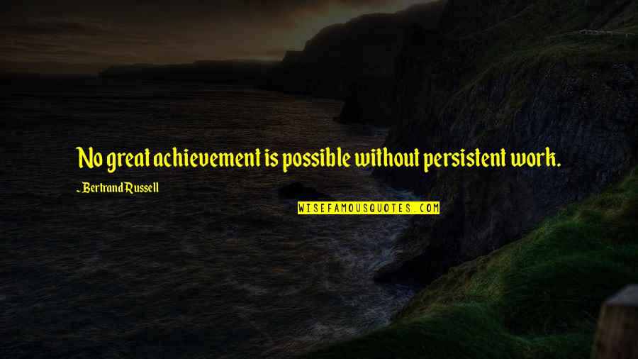 Slabber Sawmills Quotes By Bertrand Russell: No great achievement is possible without persistent work. Slabber Sawmills Quotes By Bertrand Russell: No great achievement is possible without persistent work.