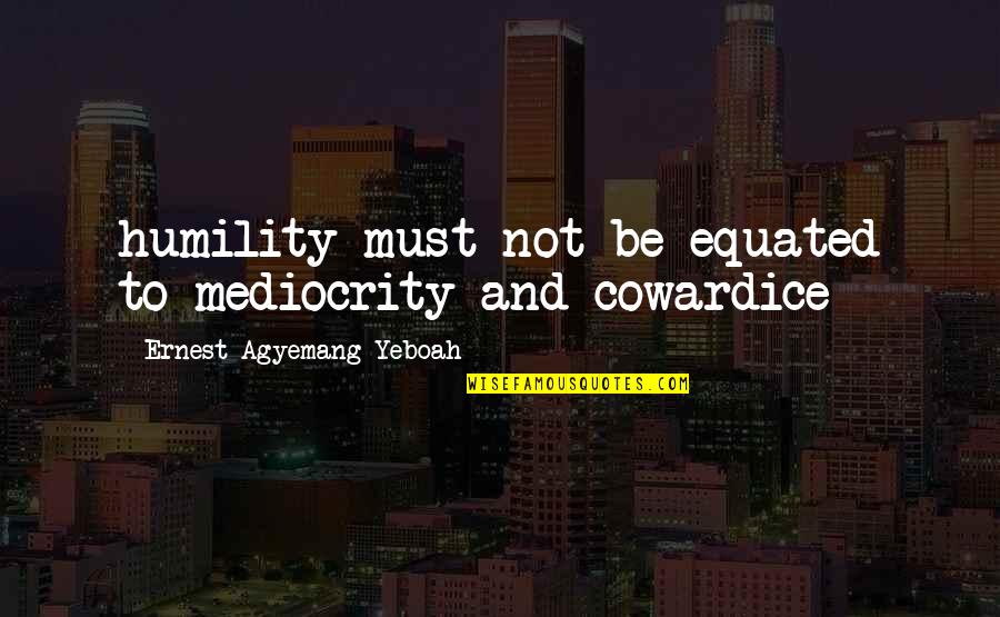Slabby Pahoehoe Quotes By Ernest Agyemang Yeboah: humility must not be equated to mediocrity and