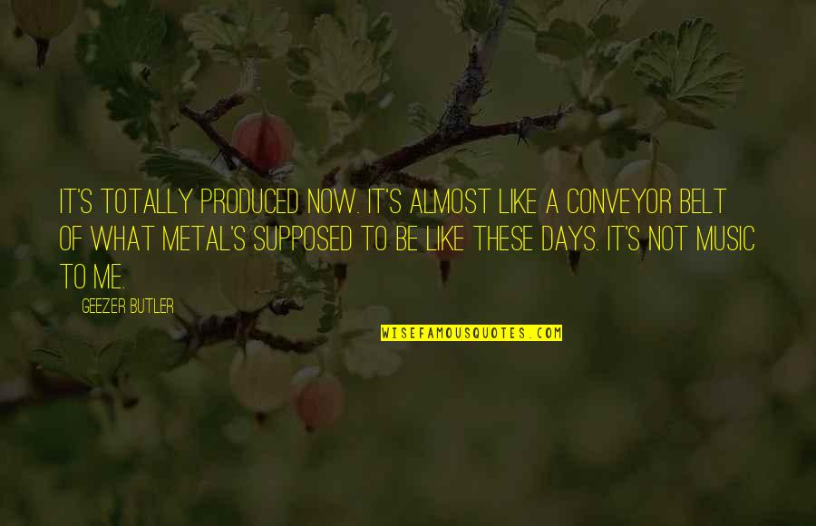 Slabiciune De La Quotes By Geezer Butler: It's totally produced now. It's almost like a Slabiciune De La Quotes By Geezer Butler: It's totally produced now. It's almost like a