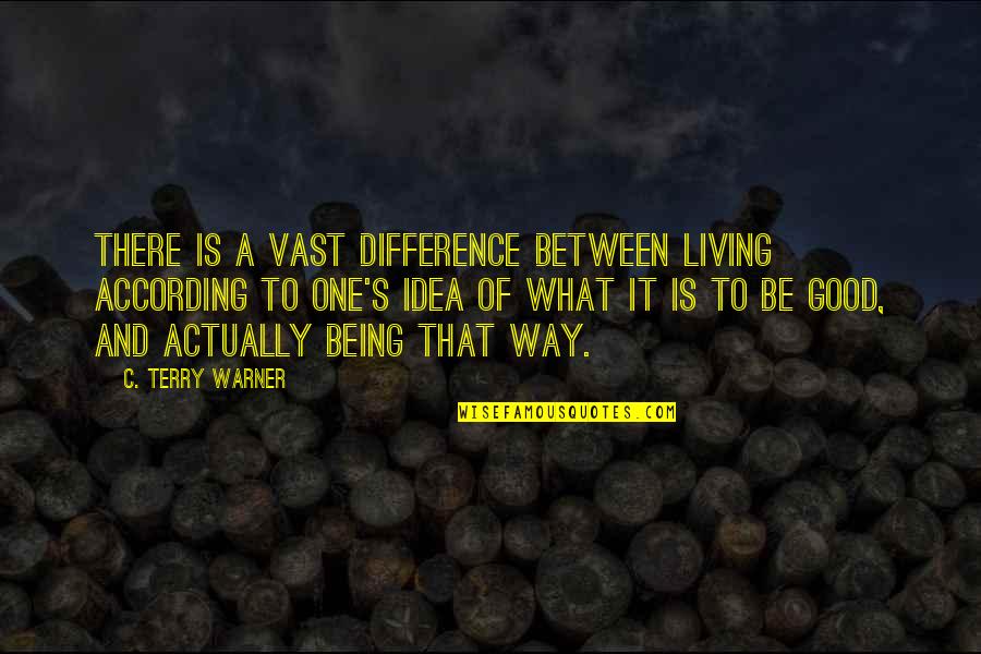Slabiciune Musculara Quotes By C. Terry Warner: There is a vast difference between living according Slabiciune Musculara Quotes By C. Terry Warner: There is a vast difference between living according