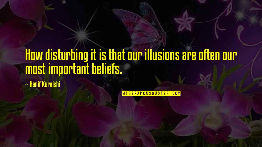 Slabiciunea Quotes By Hanif Kureishi: How disturbing it is that our illusions are