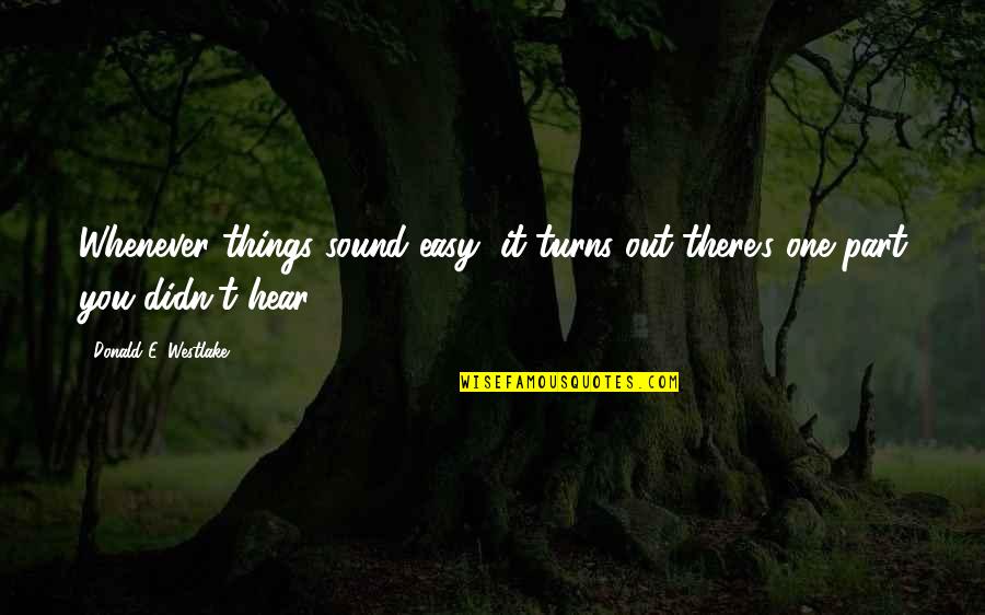 Slabika Quotes By Donald E. Westlake: Whenever things sound easy, it turns out there's Slabika Quotes By Donald E. Westlake: Whenever things sound easy, it turns out there's