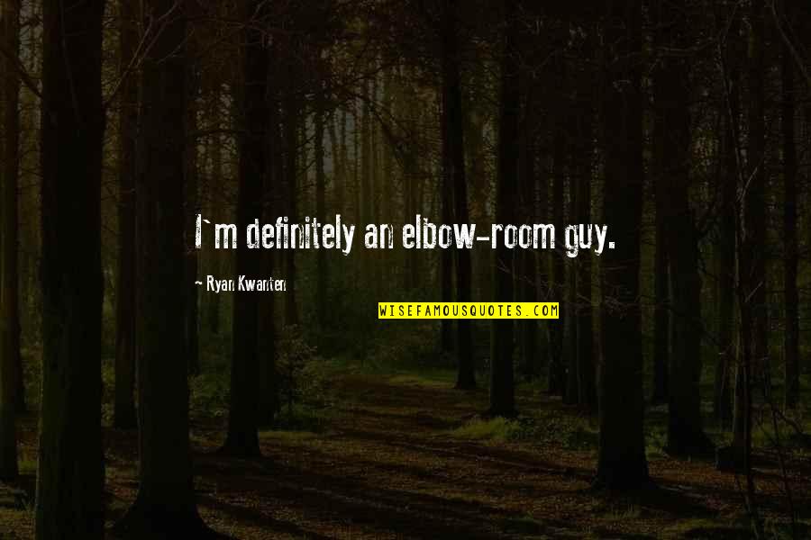 Slabika Quotes By Ryan Kwanten: I'm definitely an elbow-room guy. Slabika Quotes By Ryan Kwanten: I'm definitely an elbow-room guy.