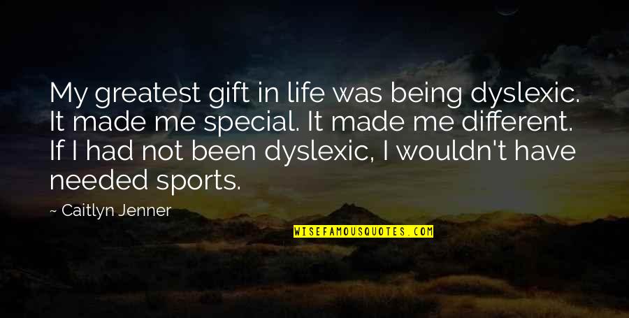 Slabit 30 Quotes By Caitlyn Jenner: My greatest gift in life was being dyslexic.