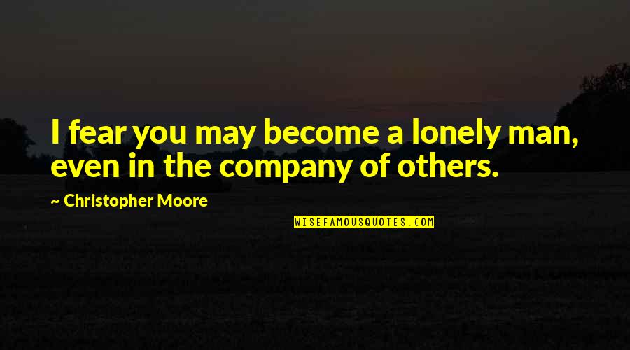 Slabit 30 Quotes By Christopher Moore: I fear you may become a lonely man, Slabit 30 Quotes By Christopher Moore: I fear you may become a lonely man,