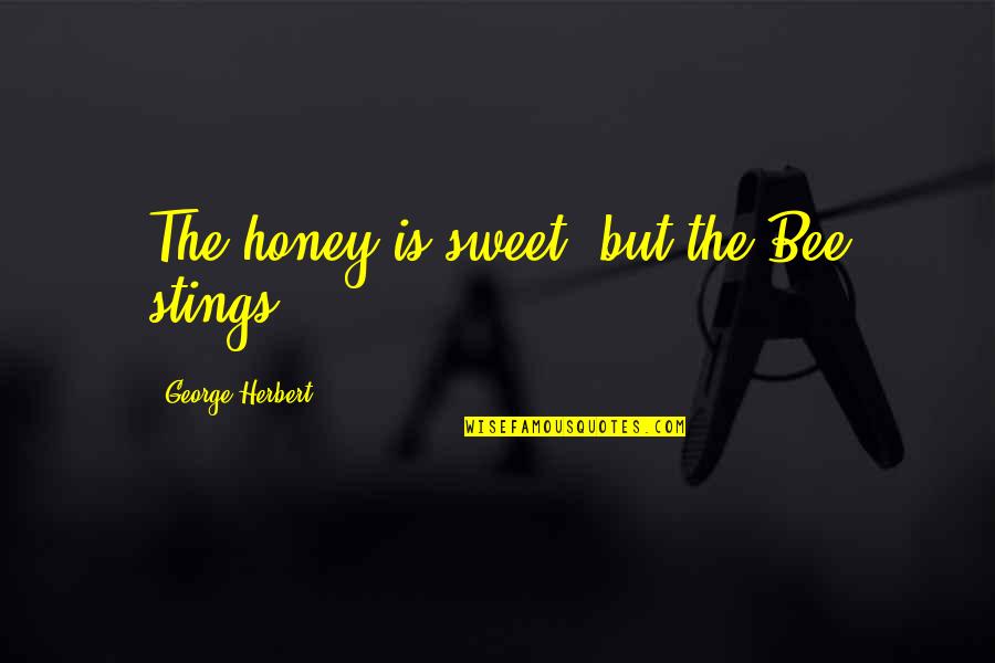 Slabo Day Quotes By George Herbert: The honey is sweet, but the Bee stings. Slabo Day Quotes By George Herbert: The honey is sweet, but the Bee stings.