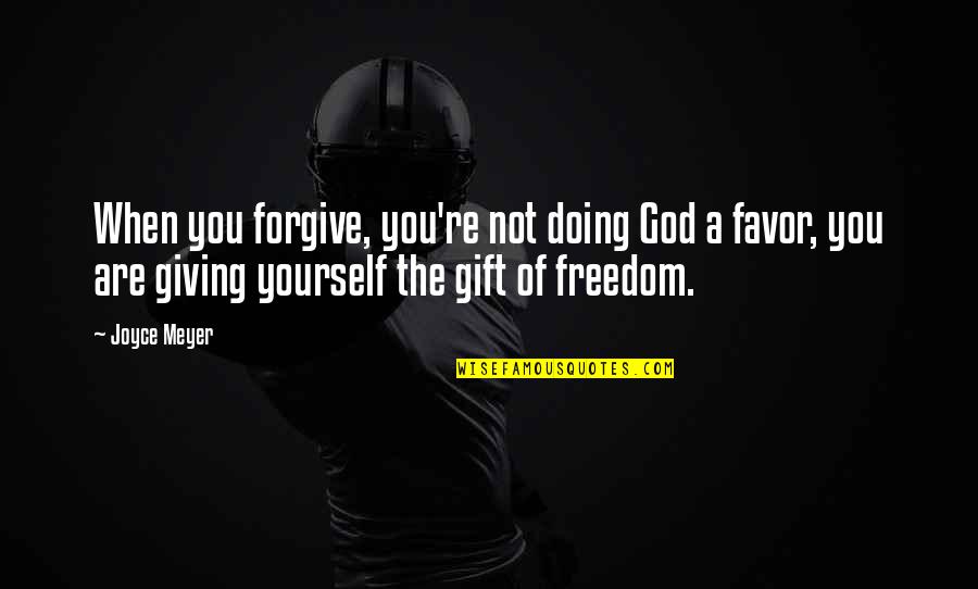 Slabon Quotes By Joyce Meyer: When you forgive, you're not doing God a