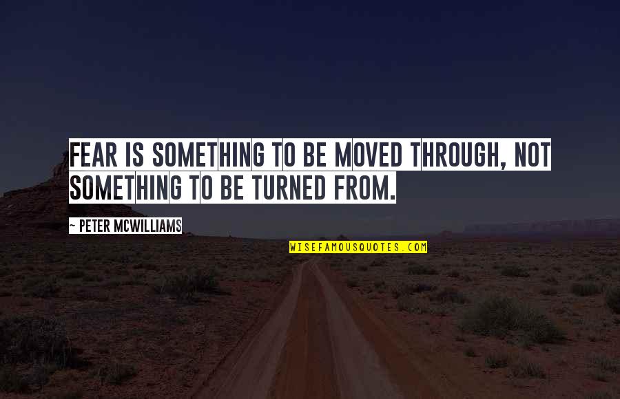 Slabost Jedne Quotes By Peter McWilliams: Fear is something to be moved through, not Slabost Jedne Quotes By Peter McWilliams: Fear is something to be moved through, not