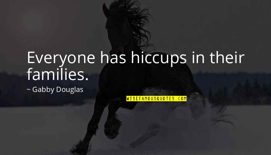 Slabost V Quotes By Gabby Douglas: Everyone has hiccups in their families.