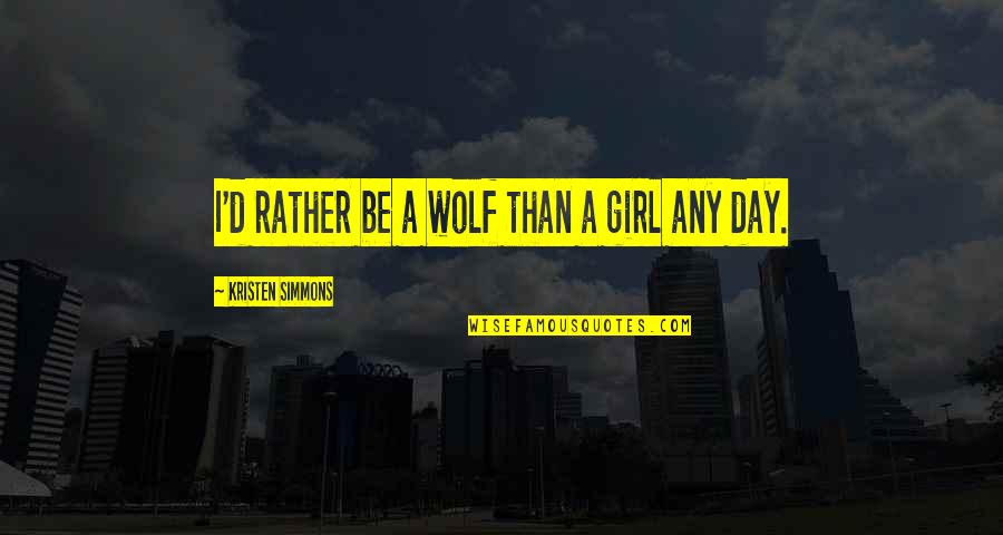 Slabosti Ljudi Quotes By Kristen Simmons: I'd rather be a wolf than a girl