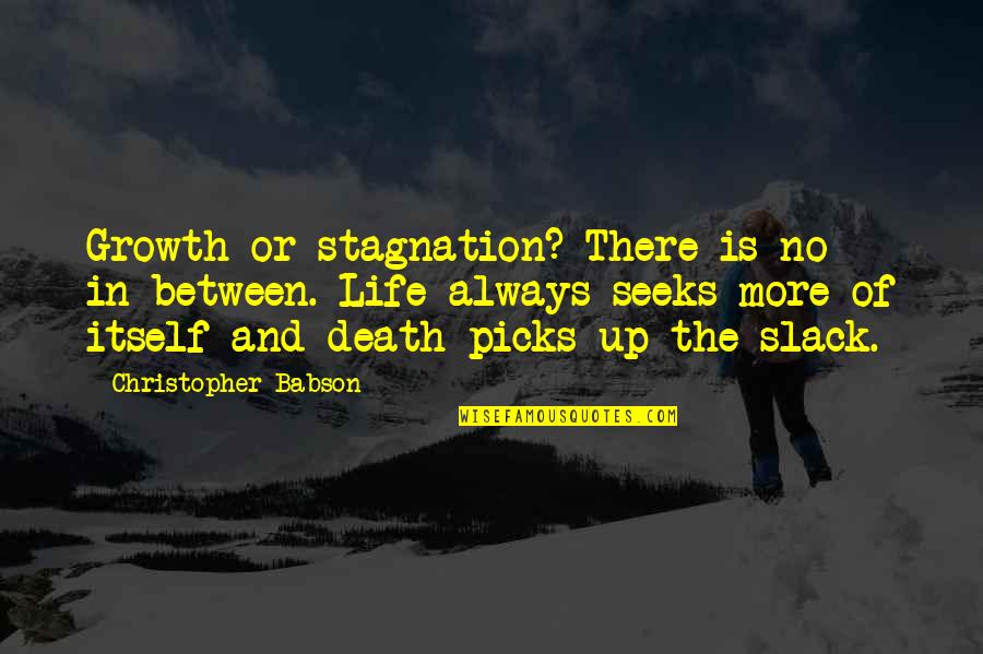 Slack Quotes By Christopher Babson: Growth or stagnation? There is no in-between. Life