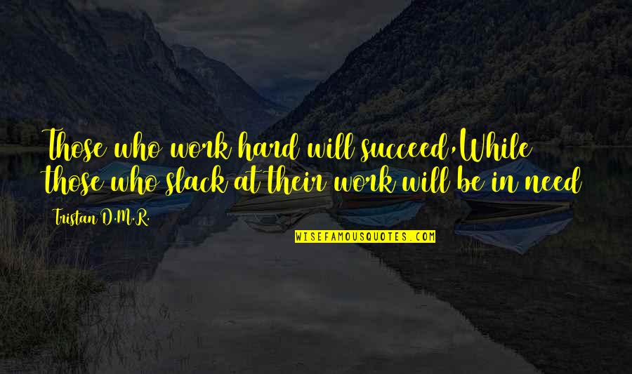 Slack Quotes By Tristan D.M.R.: Those who work hard will succeed,While those who