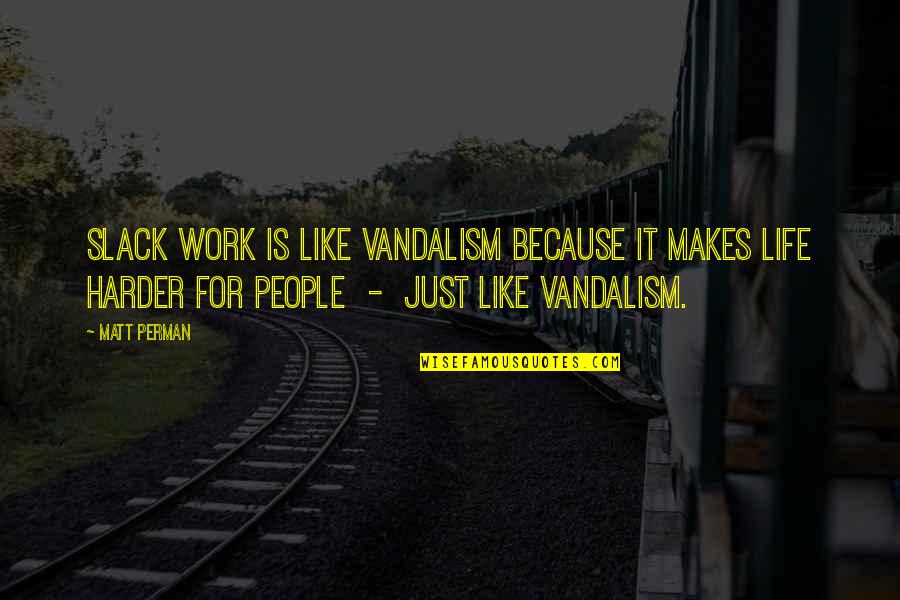 Slack Work Quotes By Matt Perman: Slack work is like vandalism because it makes