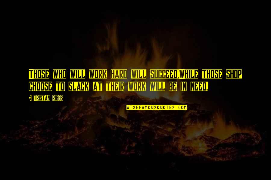 Slack Work Quotes By Tristan Riggs: Those who will work hard will succeed,While those