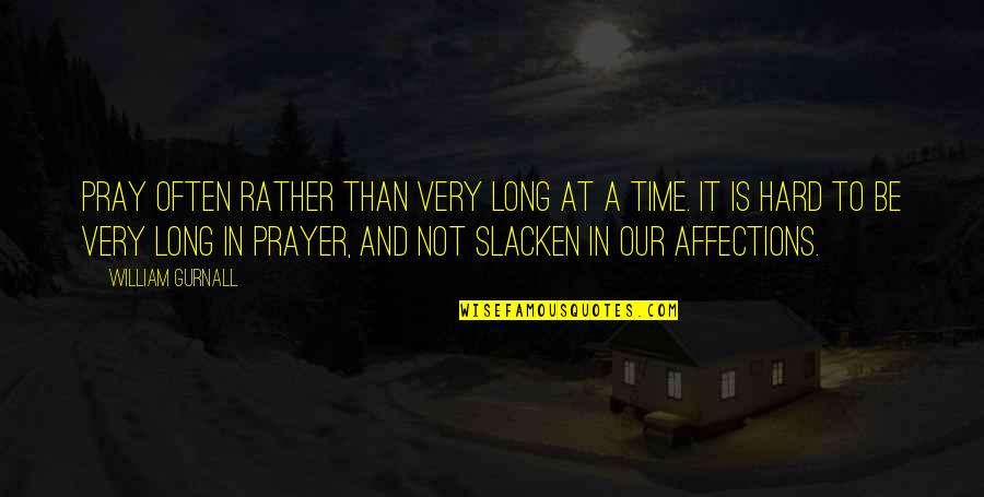 Slacken Quotes By William Gurnall: Pray often rather than very long at a
