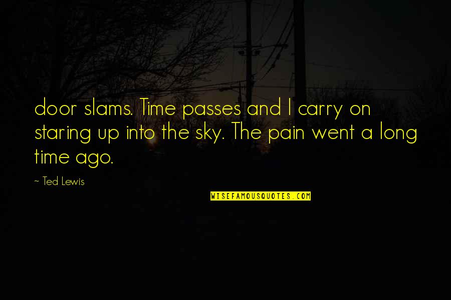 Slackening Quotes By Ted Lewis: door slams. Time passes and I carry on