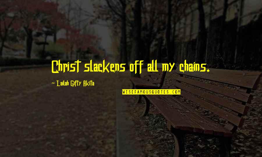 Slackens Quotes By Lailah Gifty Akita: Christ slackens off all my chains. Slackens Quotes By Lailah Gifty Akita: Christ slackens off all my chains.
