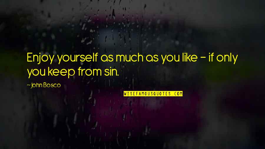 Slacking Funny Quotes By John Bosco: Enjoy yourself as much as you like -