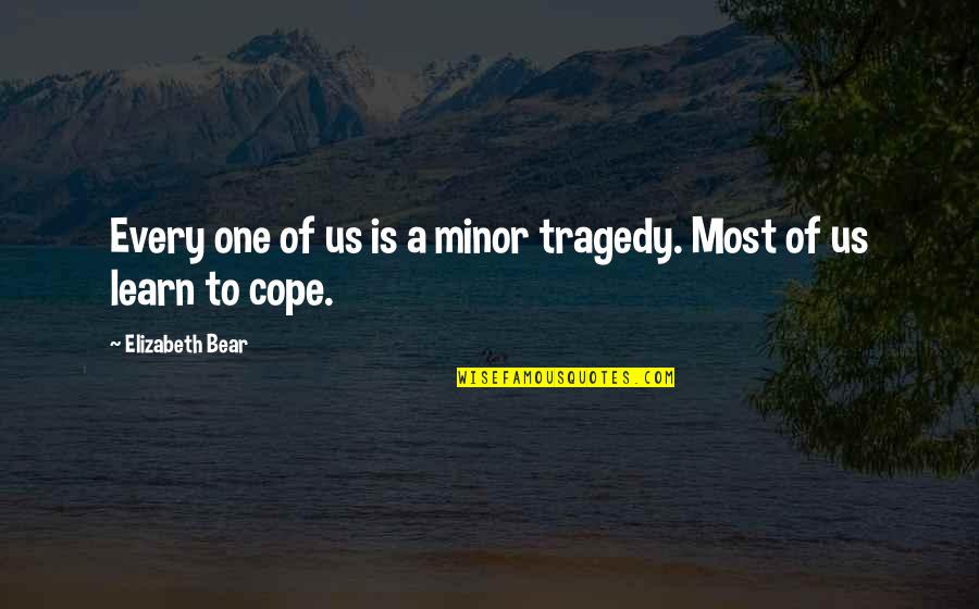 Slackline Quotes By Elizabeth Bear: Every one of us is a minor tragedy.