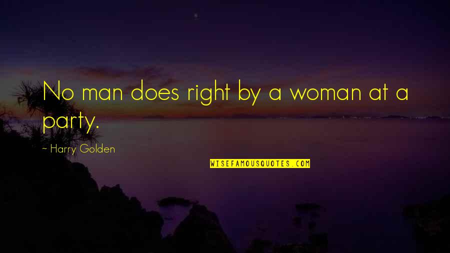 Slackned Quotes By Harry Golden: No man does right by a woman at