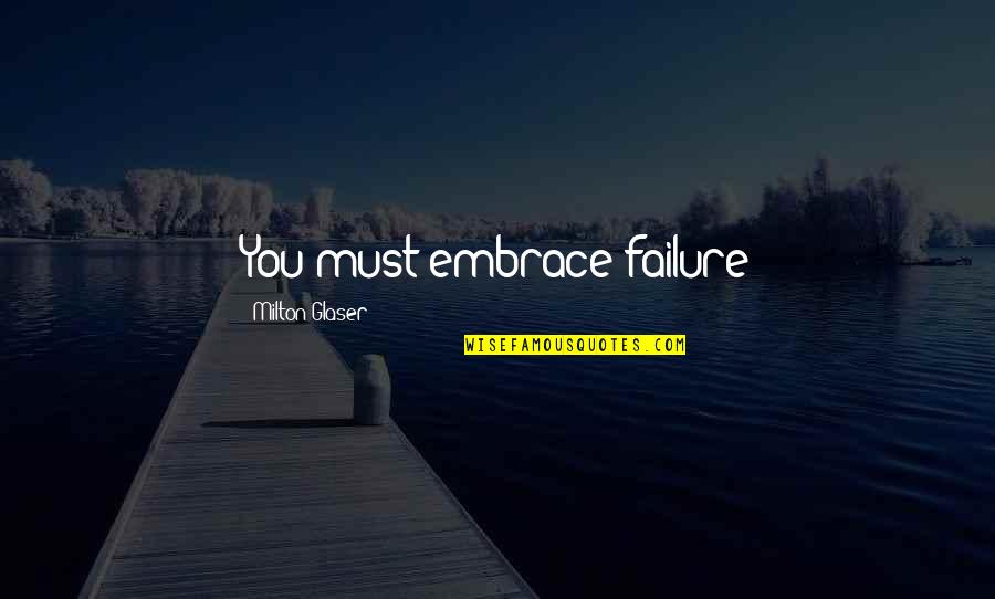 Slackness Quotes By Milton Glaser: You must embrace failure Slackness Quotes By Milton Glaser: You must embrace failure